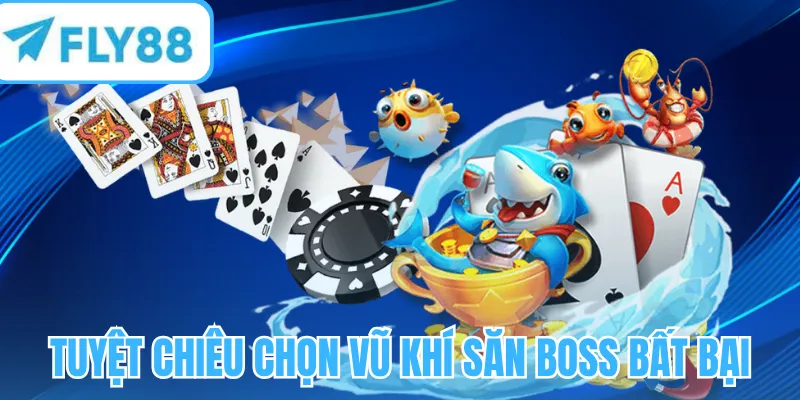 Tuyệt chiêu chọn vũ khí săn boss bất bại